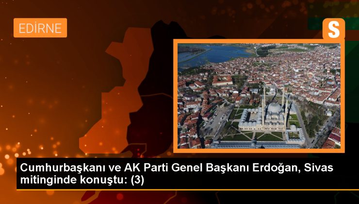 Cumhurbaşkanı ve AK Parti Genel Başkanı Erdoğan, Sivas mitinginde konuştu: (3)