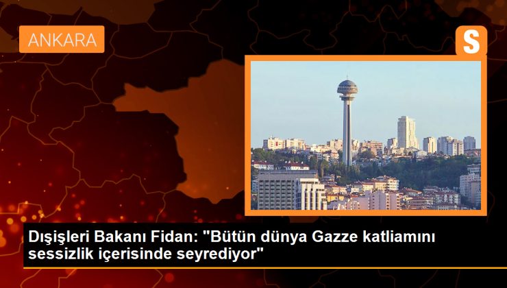 Dışişleri Bakanı Hakan Fidan: Gazzeli kadın ve çocukların katliamı dünya tarafından sessizce izlendi