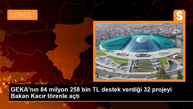 GEKA’nın 84 milyon 258 bin TL destek verdiği 32 projeyi Bakan Kacır törenle açtı