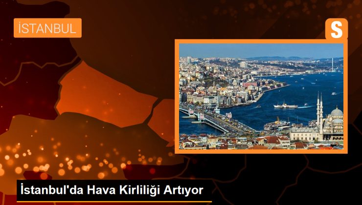 İstanbul’da Hava Kirliliği Artıyor