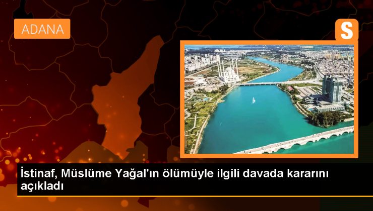 İstinaf, Müslüme Yağal’ın ölümüyle ilgili davada kararını açıkladı