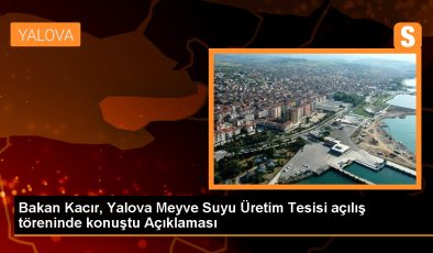 Sanayi ve Teknoloji Bakanı Mehmet Fatih Kacır, Yalova’da yeni meyve suyu üretim tesisi açılışına katıldı