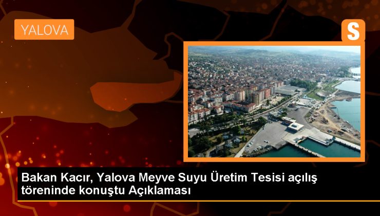 Sanayi ve Teknoloji Bakanı Mehmet Fatih Kacır, Yalova’da yeni meyve suyu üretim tesisi açılışına katıldı