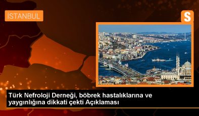 Türk Nefroloji Derneği, böbrek hastalıklarına ve yaygınlığına dikkati çekti Açıklaması