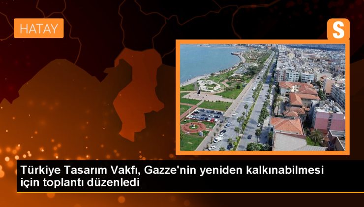 Türkiye Tasarım Vakfı, Gazze’nin yeniden kalkınabilmesi için toplantı düzenledi