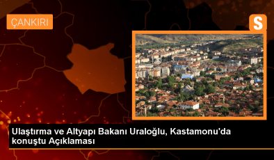 Ulaştırma ve Altyapı Bakanı Abdulkadir Uraloğlu, Kastamonu’daki ulaşım yatırımlarını inceledi