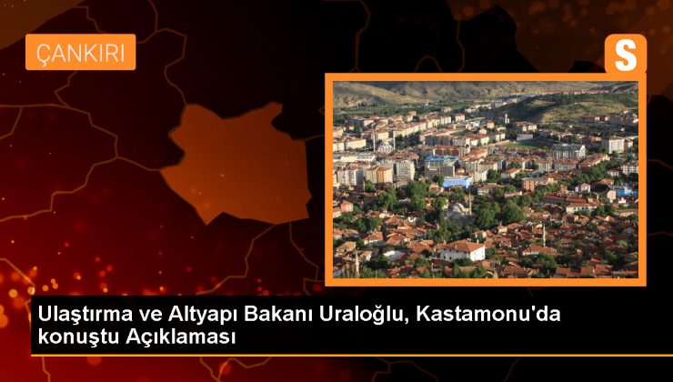 Ulaştırma ve Altyapı Bakanı Abdulkadir Uraloğlu, Kastamonu’daki ulaşım yatırımlarını inceledi