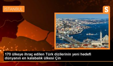 170 ülkeye ihraç edilen Türk dizilerinin yeni hedefi dünyanın en kalabalık ülkesi Çin