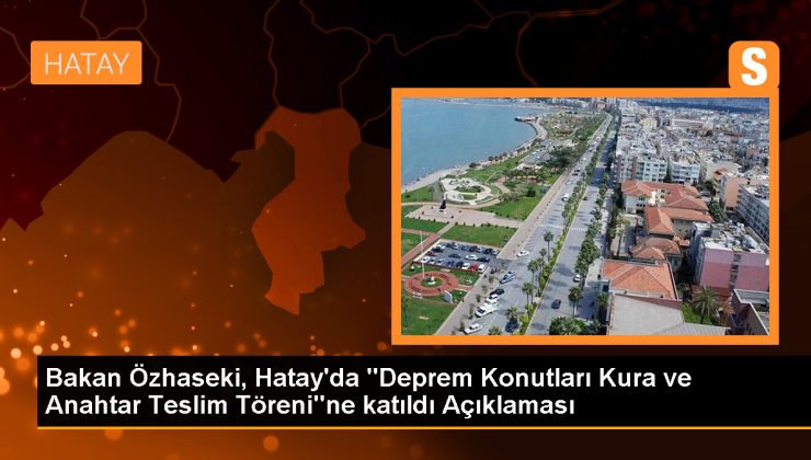 Çevre Bakanı Özhaseki: Hatay’da 3 bin 600 konut dağıtılacak