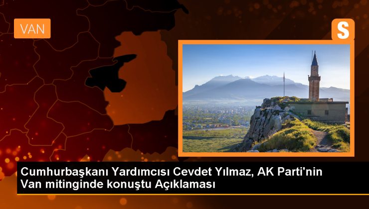 Cumhurbaşkanı Yardımcısı Cevdet Yılmaz, AK Parti’nin Van mitinginde konuştu Açıklaması