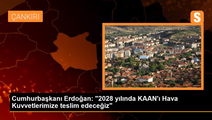 Cumhurbaşkanı Erdoğan: İnşallah 2028’de KAAN’ı Hava Kuvvetlerimize teslim edeceğiz