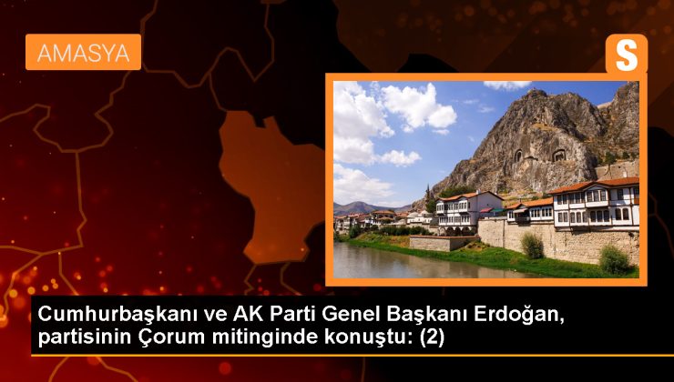 Cumhurbaşkanı ve AK Parti Genel Başkanı Erdoğan, partisinin Çorum mitinginde konuştu: (2)