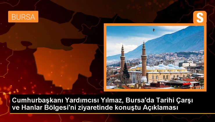 Cumhurbaşkanı Yardımcısı Cevdet Yılmaz, Bursa’da tarihi projeleri inceledi