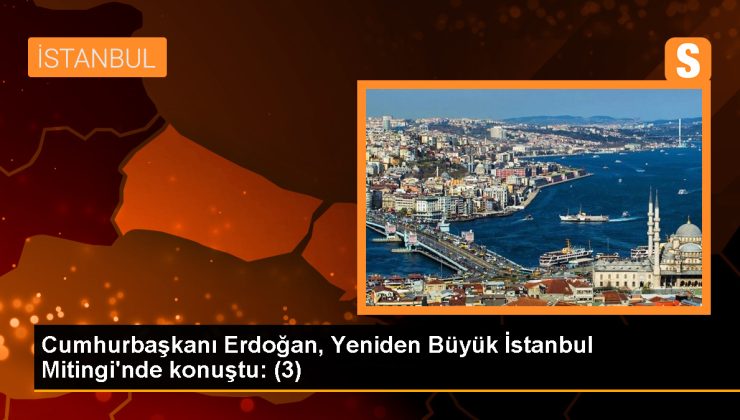 Erdoğan: İstanbul’un ‘Türkiye Yüzyılı’ yürüyüşünü başlatacağız