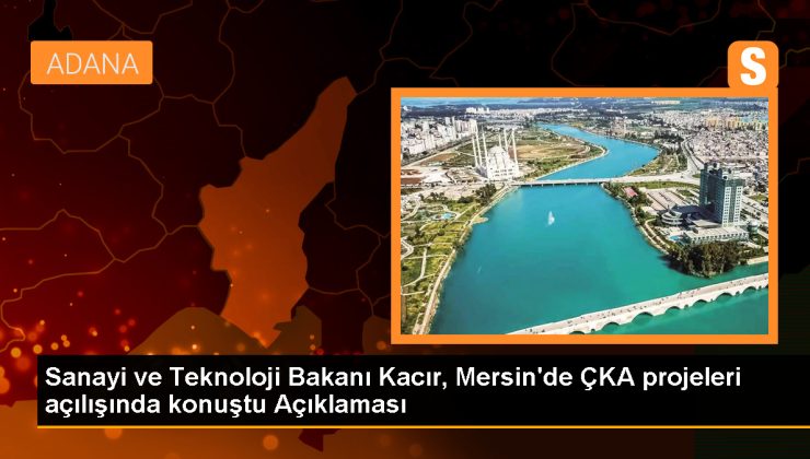 Sanayi ve Teknoloji Bakanı Mehmet Fatih Kacır, Mersin’de yeni projelerin açılışını yaptı