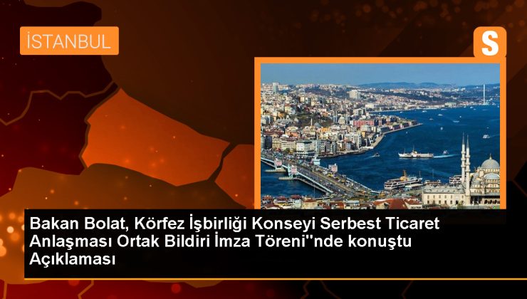 Ticaret Bakanı: Türkiye ve KİK arasındaki serbest ticaret anlaşması ilişkileri geliştirecek