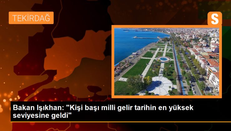 Çalışma ve Sosyal Güvenlik Bakanı Vedat Işıkhan: Kişi başı milli gelirde tarihin en yüksek seviyesine geldik