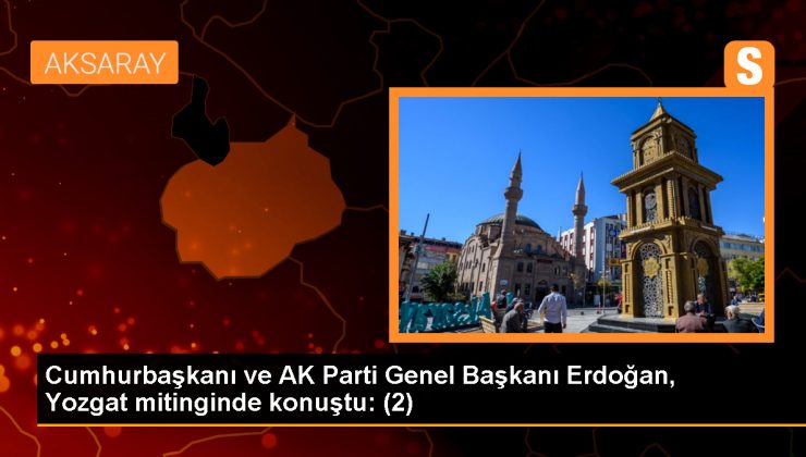 Cumhurbaşkanı ve AK Parti Genel Başkanı Erdoğan, Yozgat mitinginde konuştu: (2)