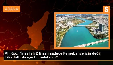 Ali Koç: “İnşallah 2 Nisan sadece Fenerbahçe için değil Türk futbolu için bir milat olur”