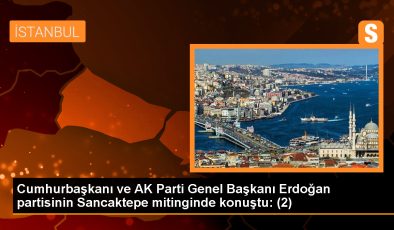 Cumhurbaşkanı ve AK Parti Genel Başkanı Erdoğan partisinin Sancaktepe mitinginde konuştu: (2)